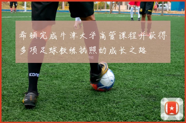 希顿完成牛津大学高管课程并获得多项足球教练执照的成长之路