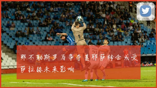 那不勒斯罗马争夺基耶萨转会或受萨拉赫未来影响